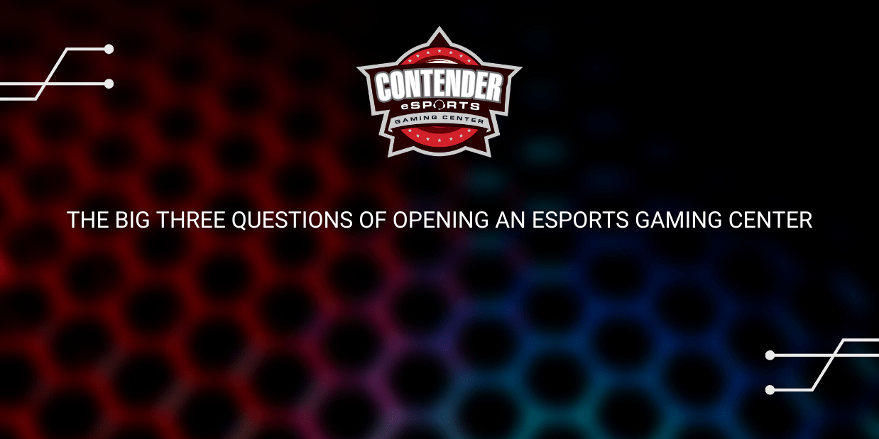 The Big Three Questions of Opening an eSports Gaming Center